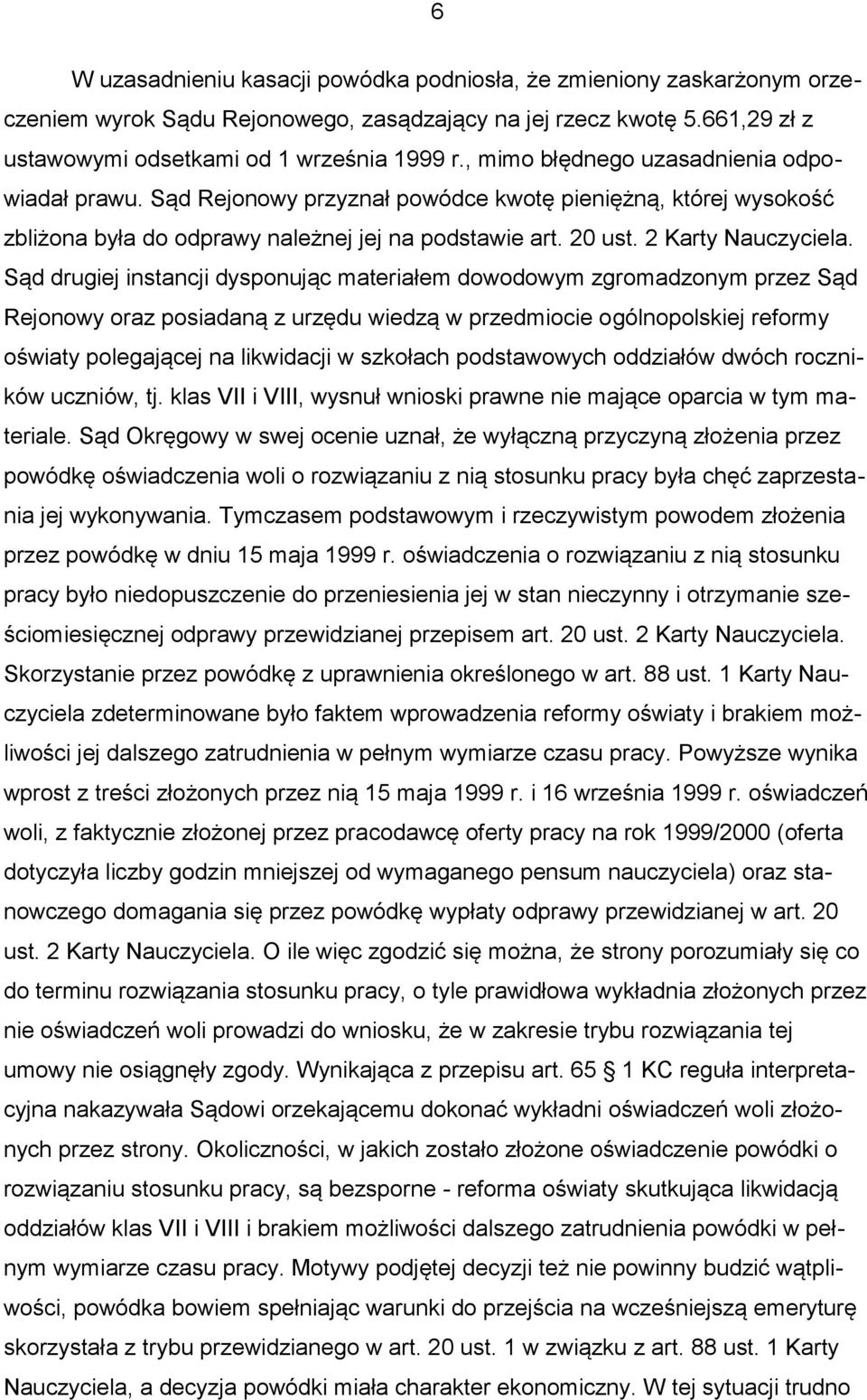 Sąd drugiej instancji dysponując materiałem dowodowym zgromadzonym przez Sąd Rejonowy oraz posiadaną z urzędu wiedzą w przedmiocie ogólnopolskiej reformy oświaty polegającej na likwidacji w szkołach