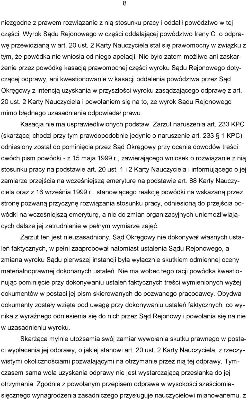Nie było zatem możliwe ani zaskarżenie przez powódkę kasacją prawomocnej części wyroku Sądu Rejonowego dotyczącej odprawy, ani kwestionowanie w kasacji oddalenia powództwa przez Sąd Okręgowy z