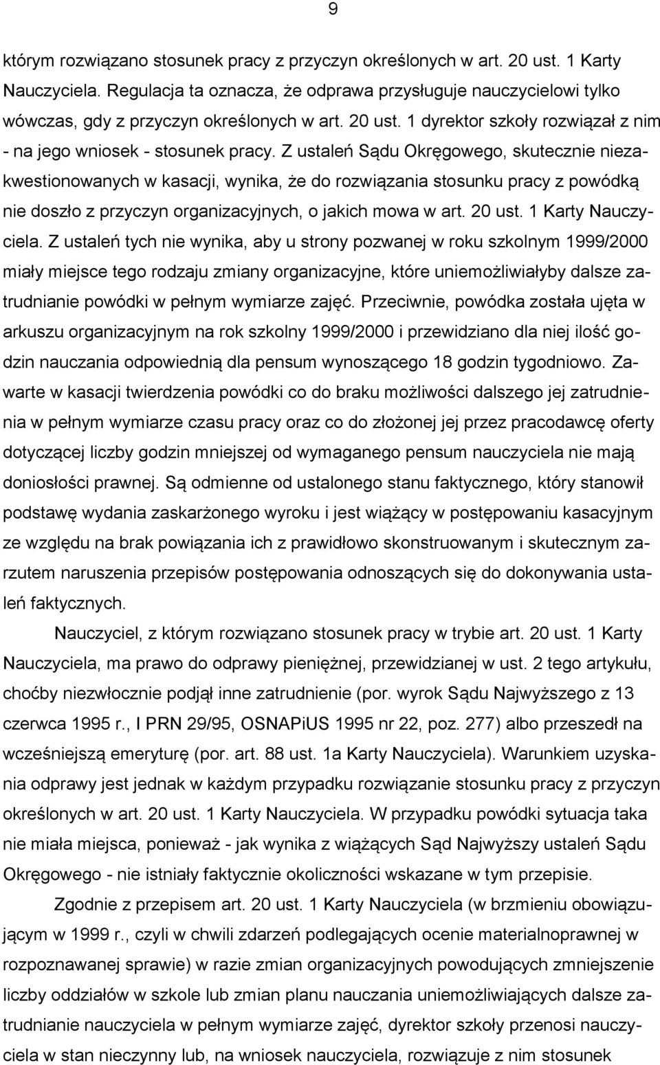 Z ustaleń Sądu Okręgowego, skutecznie niezakwestionowanych w kasacji, wynika, że do rozwiązania stosunku pracy z powódką nie doszło z przyczyn organizacyjnych, o jakich mowa w art. 20 ust.