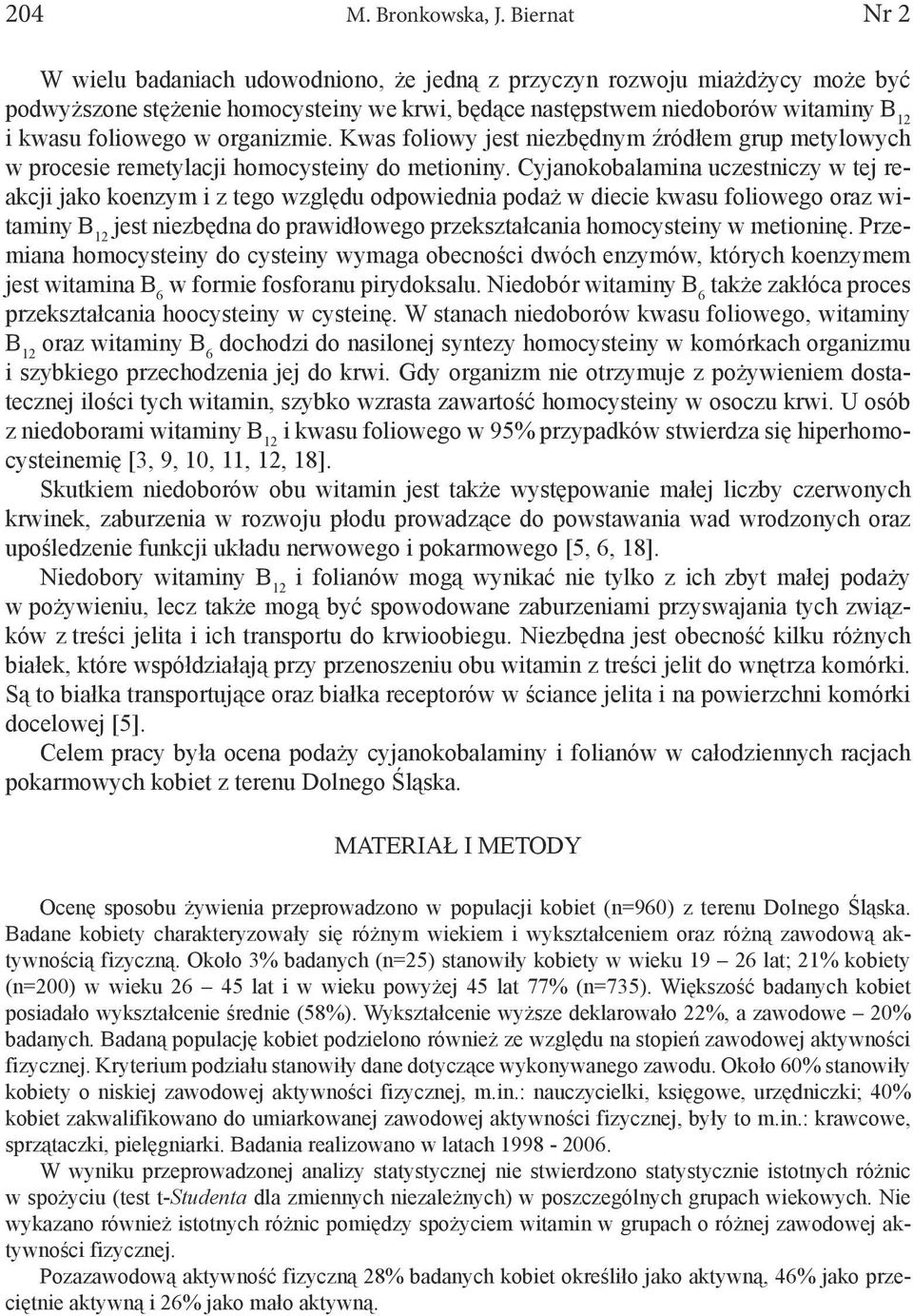 organizmie. Kwas foliowy jest niezbędnym źródłem grup metylowych w procesie remetylacji homocysteiny do metioniny.