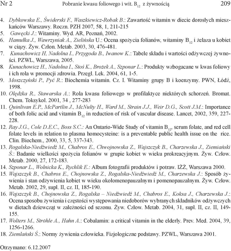 Metab. 2003, 30, 476-481. 7. Kunachowicz H, Nadolna I., Przygoda B., Iwanow K.: Tabele składu i wartości odżywczej żywności. PZWL, Warszawa, 2005. 8. Kunachowicz H., Nadolna I., Stoś K., Brożek A.