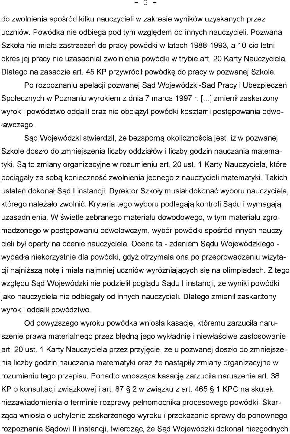 45 KP przywrócił powódkę do pracy w pozwanej Szkole. Po rozpoznaniu apelacji pozwanej Sąd Wojewódzki-Sąd Pracy i Ubezpieczeń Społecznych w Poznaniu wyrokiem z dnia 7 marca 1997 r. [.