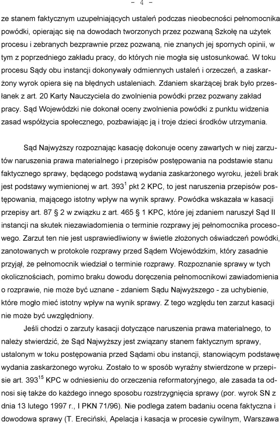 W toku procesu Sądy obu instancji dokonywały odmiennych ustaleń i orzeczeń, a zaskarżony wyrok opiera się na błędnych ustaleniach. Zdaniem skarżącej brak było przesłanek z art.