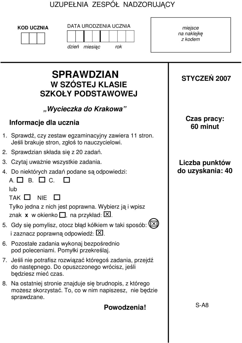 Do niektórych zadań podane są odpowiedzi: A. B. C. lub TAK NIE Tylko jedna z nich jest poprawna. Wybierz ją i wpisz znak x w okienko, na przykład:. 5.