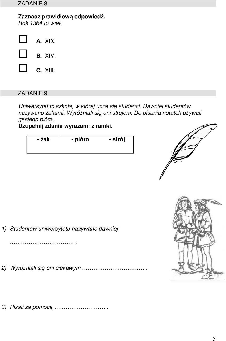 WyróŜniali się oni strojem. Do pisania notatek uŝywali gęsiego pióra.