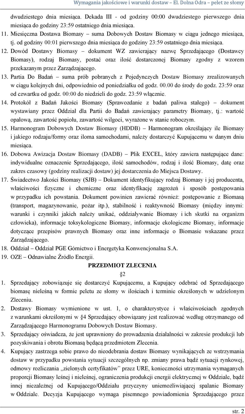 Dowód Dostawy Biomasy dokument WZ zawierający nazwę Sprzedającego (Dostawcy Biomasy), rodzaj Biomasy, postać oraz ilość dostarczonej Biomasy zgodny z wzorem przekazanym przez Zarządzającego. 13.