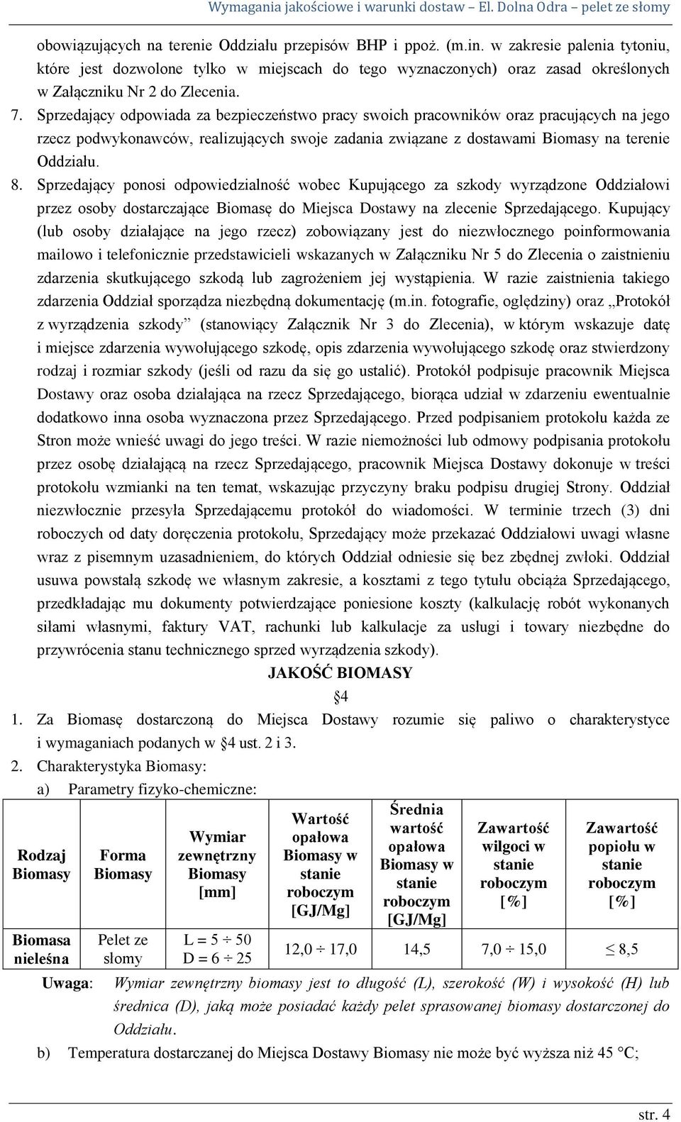 Sprzedający odpowiada za bezpieczeństwo pracy swoich pracowników oraz pracujących na jego rzecz podwykonawców, realizujących swoje zadania związane z dostawami Biomasy na terenie Oddziału. 8.