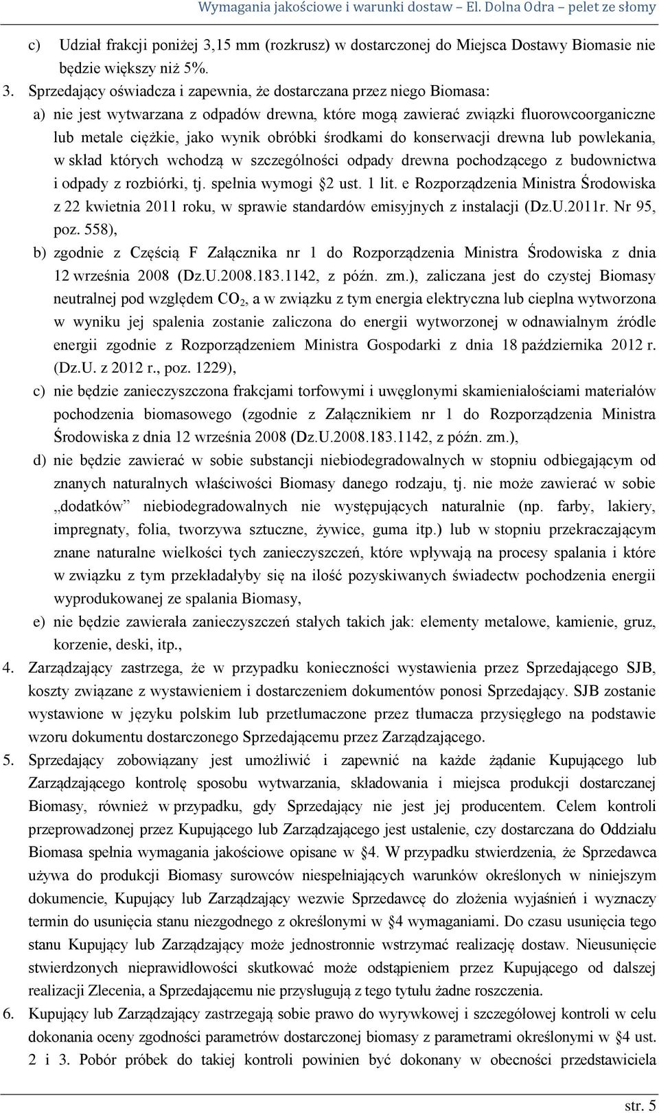 Sprzedający oświadcza i zapewnia, że dostarczana przez niego Biomasa: a) nie jest wytwarzana z odpadów drewna, które mogą zawierać związki fluorowcoorganiczne lub metale ciężkie, jako wynik obróbki