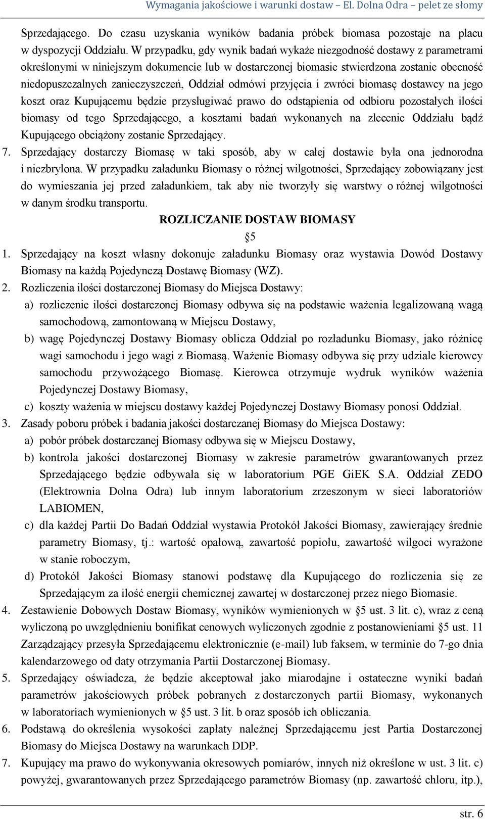 Oddział odmówi przyjęcia i zwróci biomasę dostawcy na jego koszt oraz Kupującemu będzie przysługiwać prawo do odstąpienia od odbioru pozostałych ilości biomasy od tego Sprzedającego, a kosztami badań