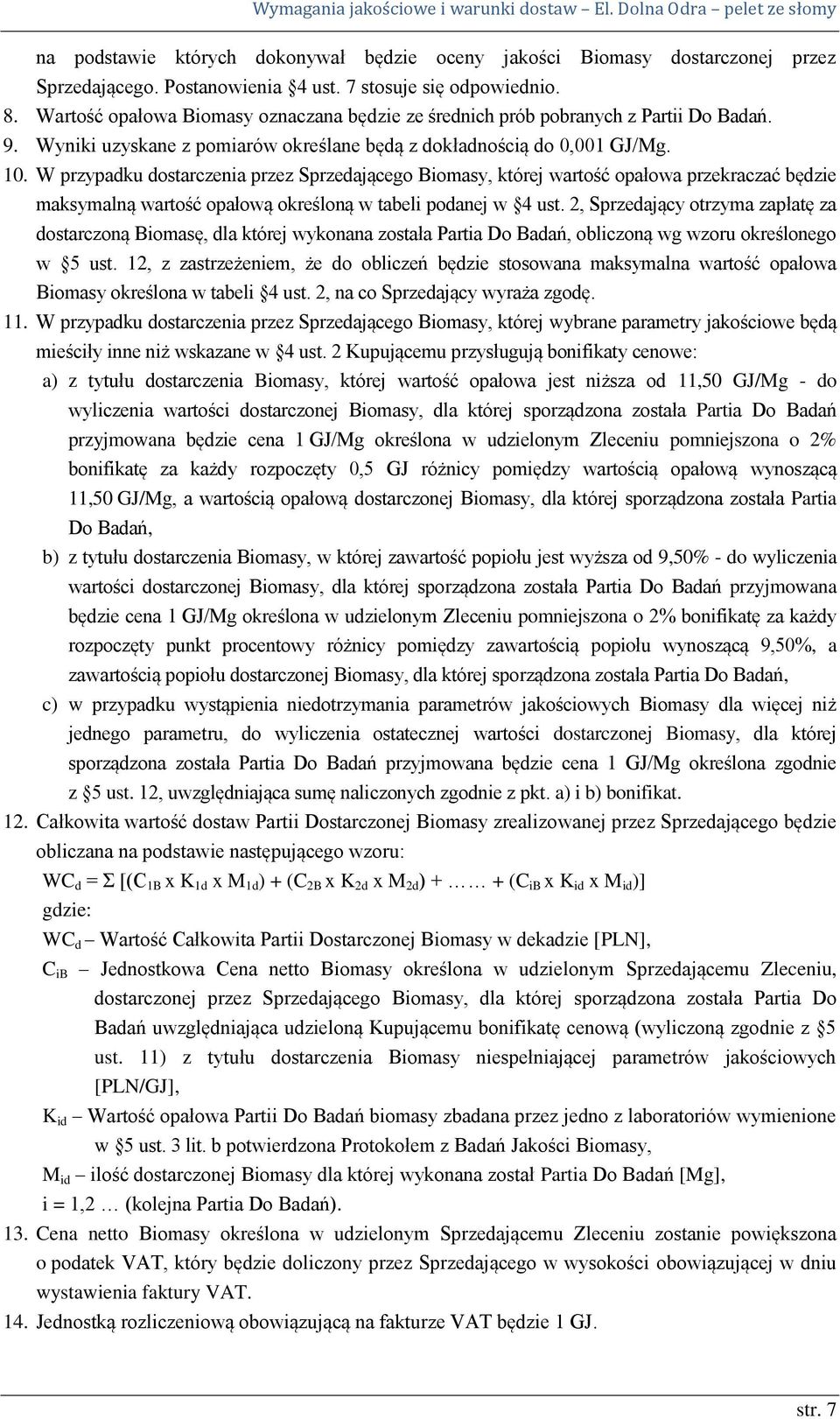W przypadku dostarczenia przez Sprzedającego Biomasy, której wartość opałowa przekraczać będzie maksymalną wartość opałową określoną w tabeli podanej w 4 ust.