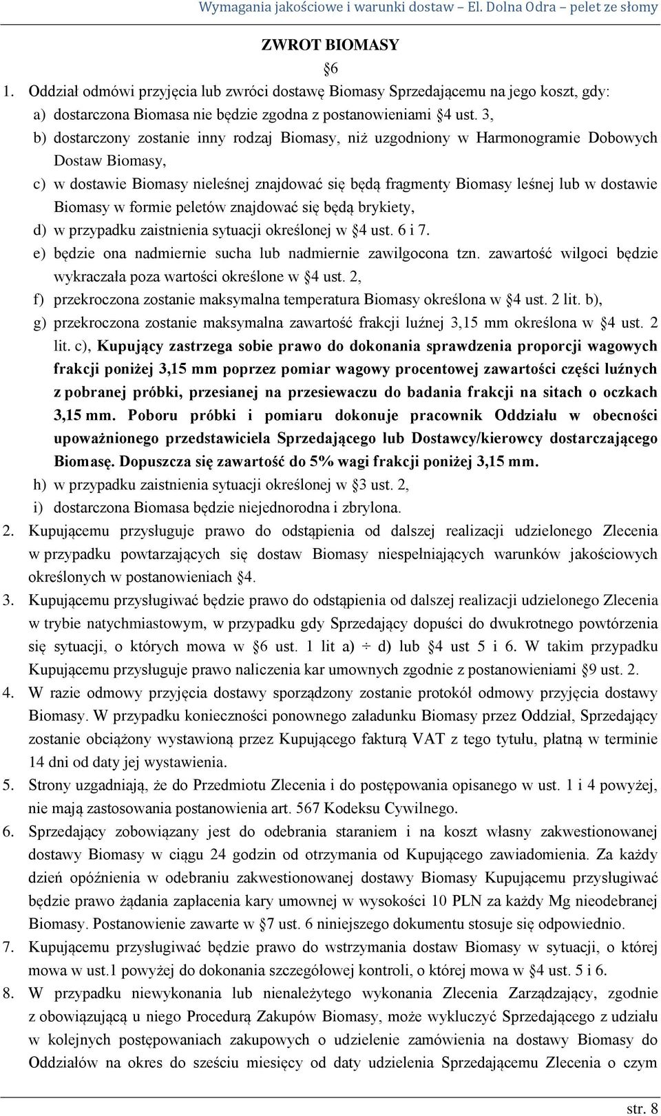 Biomasy w formie peletów znajdować się będą brykiety, d) w przypadku zaistnienia sytuacji określonej w 4 ust. 6 i 7. e) będzie ona nadmiernie sucha lub nadmiernie zawilgocona tzn.