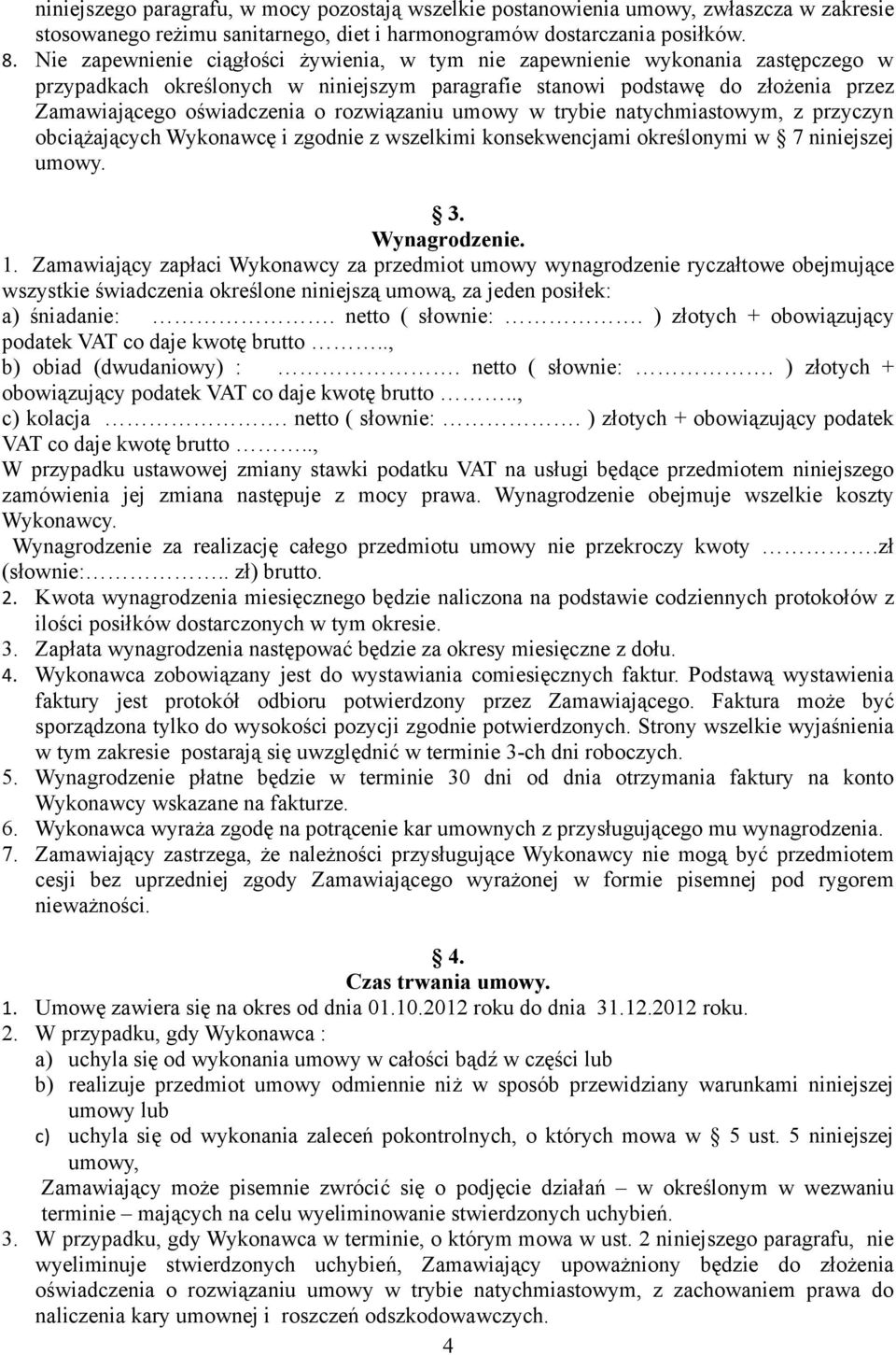 rozwiązaniu umowy w trybie natychmiastowym, z przyczyn obciążających Wykonawcę i zgodnie z wszelkimi konsekwencjami określonymi w 7 niniejszej umowy. 3. Wynagrodzenie. 1.