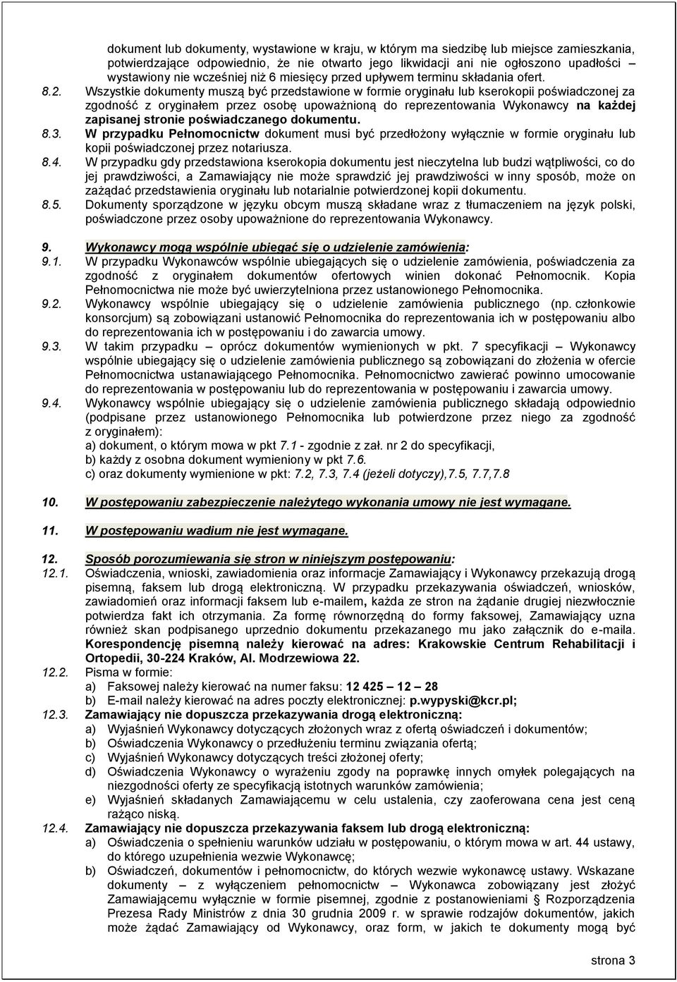 Wszystkie dokumenty muszą być przedstawione w formie oryginału lub kserokopii poświadczonej za zgodność z oryginałem przez osobę upoważnioną do reprezentowania Wykonawcy na każdej zapisanej stronie