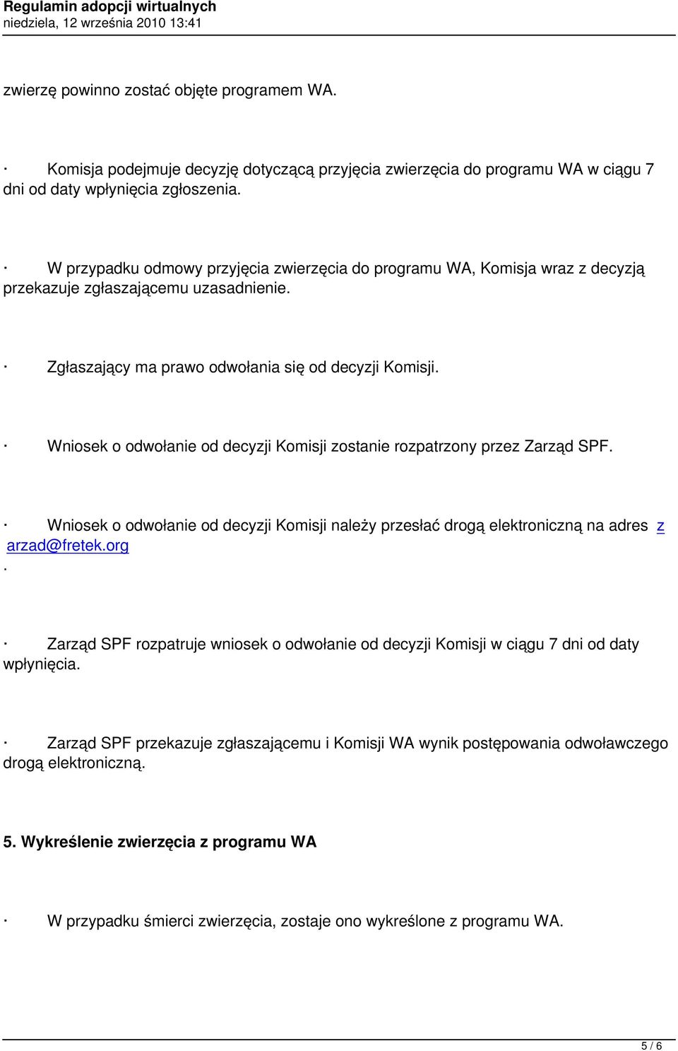 Wniosek o odwołanie od decyzji Komisji zostanie rozpatrzony przez Zarząd SPF. Wniosek o odwołanie od decyzji Komisji należy przesłać drogą elektroniczną na adres z arzad@fretek.org.