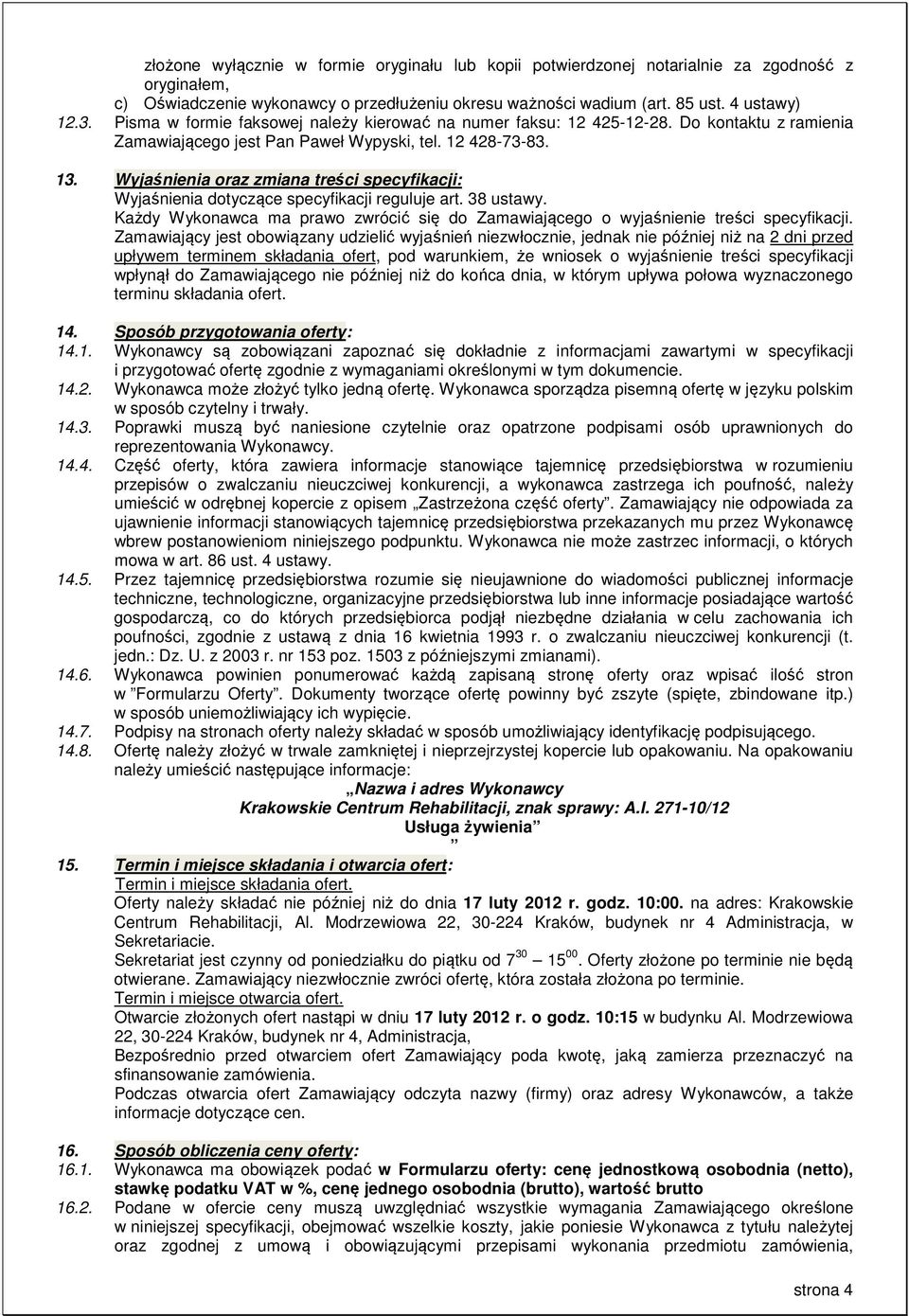 Wyjaśnienia oraz zmiana treści specyfikacji: Wyjaśnienia dotyczące specyfikacji reguluje art. 38 ustawy. Każdy Wykonawca ma prawo zwrócić się do Zamawiającego o wyjaśnienie treści specyfikacji.