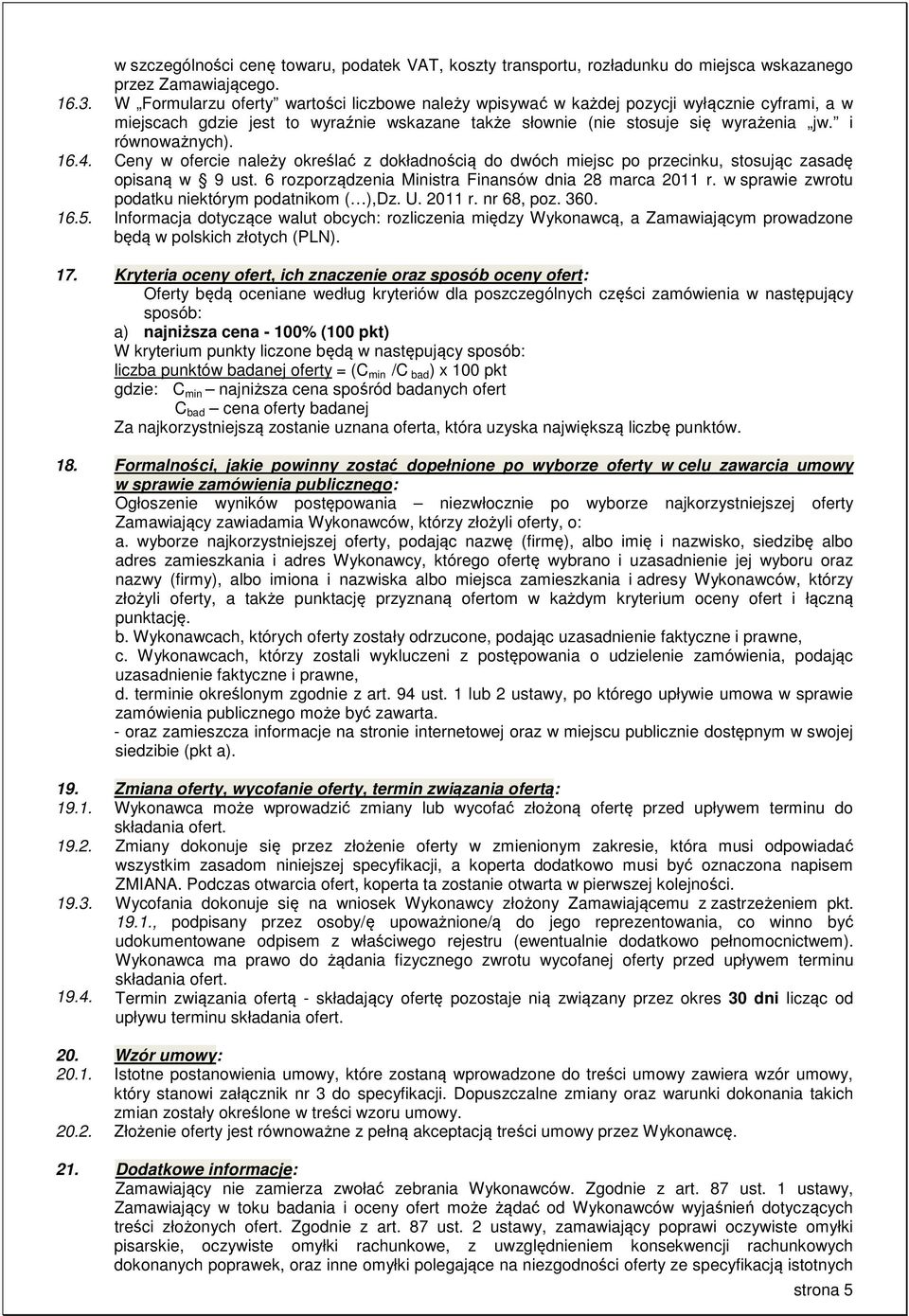 16.4. Ceny w ofercie należy określać z dokładnością do dwóch miejsc po przecinku, stosując zasadę opisaną w 9 ust. 6 rozporządzenia Ministra Finansów dnia 28 marca 2011 r.