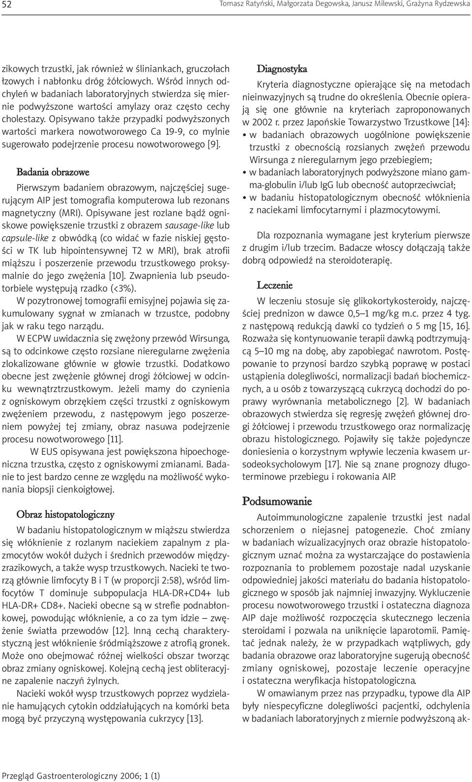 Opisywano także przypadki podwyższonych wartości markera nowotworowego Ca 19-9, co mylnie sugerowało podejrzenie procesu nowotworowego [9].