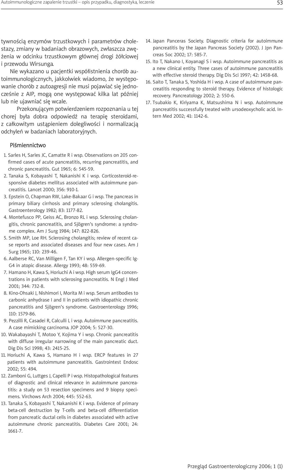 Nie wykazano u pacjentki współistnienia chorób autoimmunologicznych, jakkolwiek wiadomo, że występowanie chorób z autoagresji nie musi pojawiać się jednocześnie z AIP, mogą one występować kilka lat