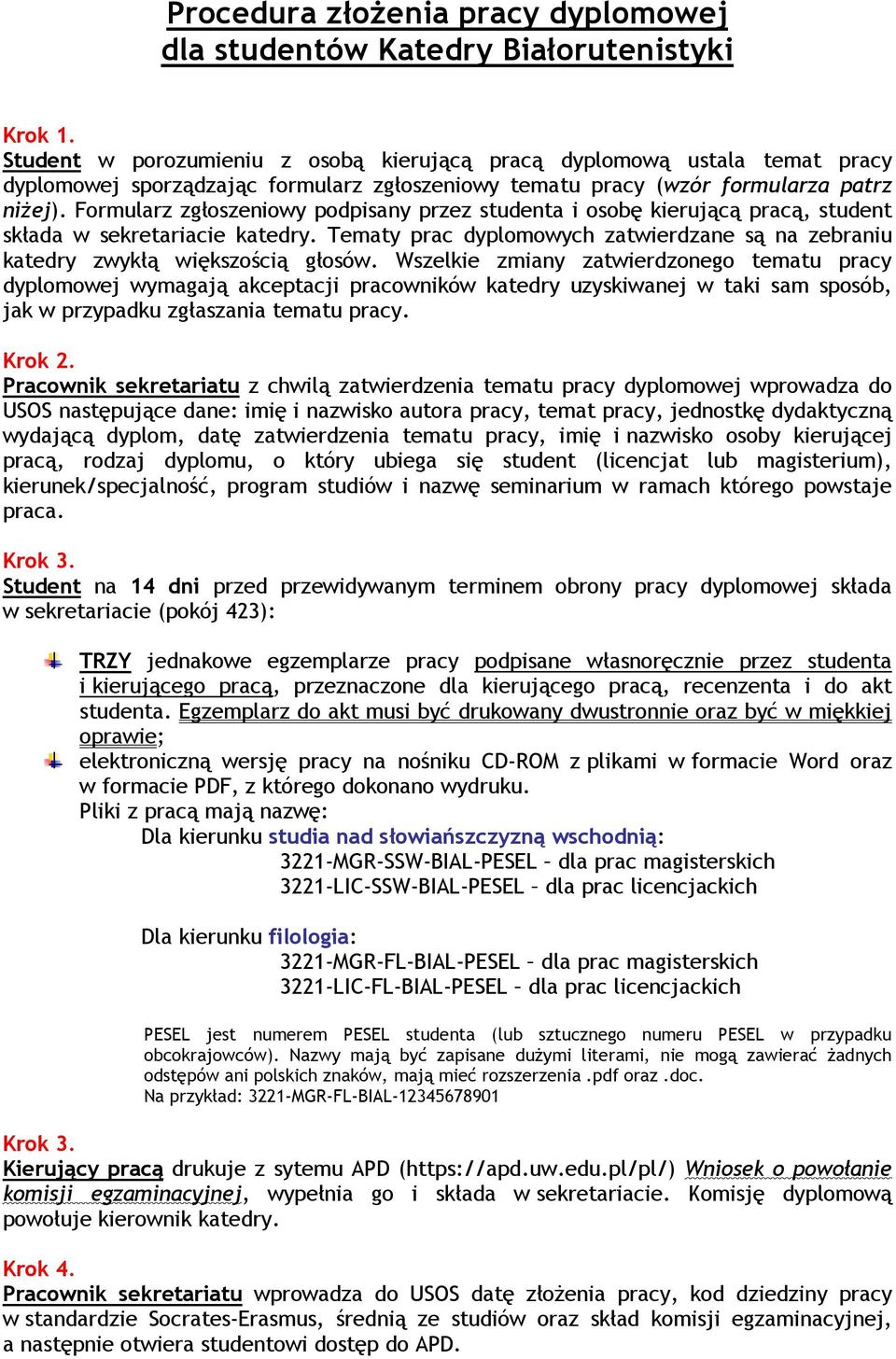 Formularz zgłoszeniowy podpisany przez studenta i osobę kierującą pracą, student składa w sekretariacie katedry. Tematy prac dyplomowych zatwierdzane są na zebraniu katedry zwykłą większością głosów.