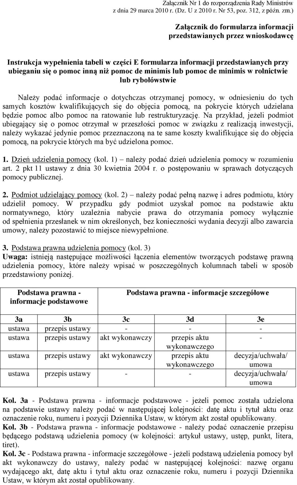 minimis lub pomoc de minimis w rolnictwie lub rybołówstwie Należy podać informacje o dotychczas otrzymanej pomocy, w odsieniu do tych samych kosztów kwalifikujących się do objęcia pomocą, na pokrycie