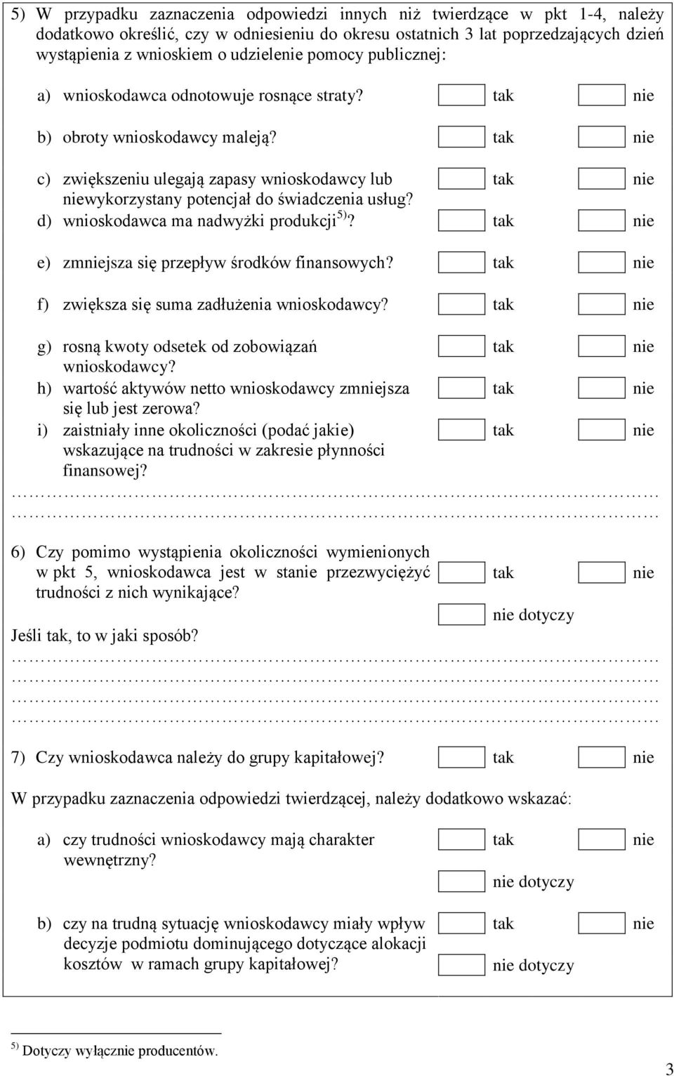 d) wnioskodawca ma nadwyżki produkcji 5)? e) zmjsza się przepływ środków finansowych? f) zwiększa się suma zadłużenia wnioskodawcy? g) rosną kwoty odsetek od zobowiązań wnioskodawcy?
