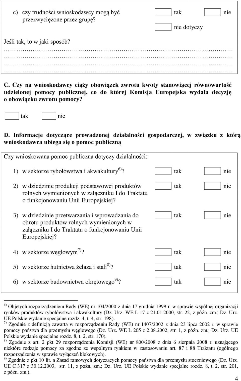 Informacje dotyczące prowadzonej działalności gospodarczej, w związku z którą wnioskodawca ubiega się o pomoc publiczną Czy wnioskowana pomoc publiczna dotyczy działalności: 1) w sektorze rybołówstwa