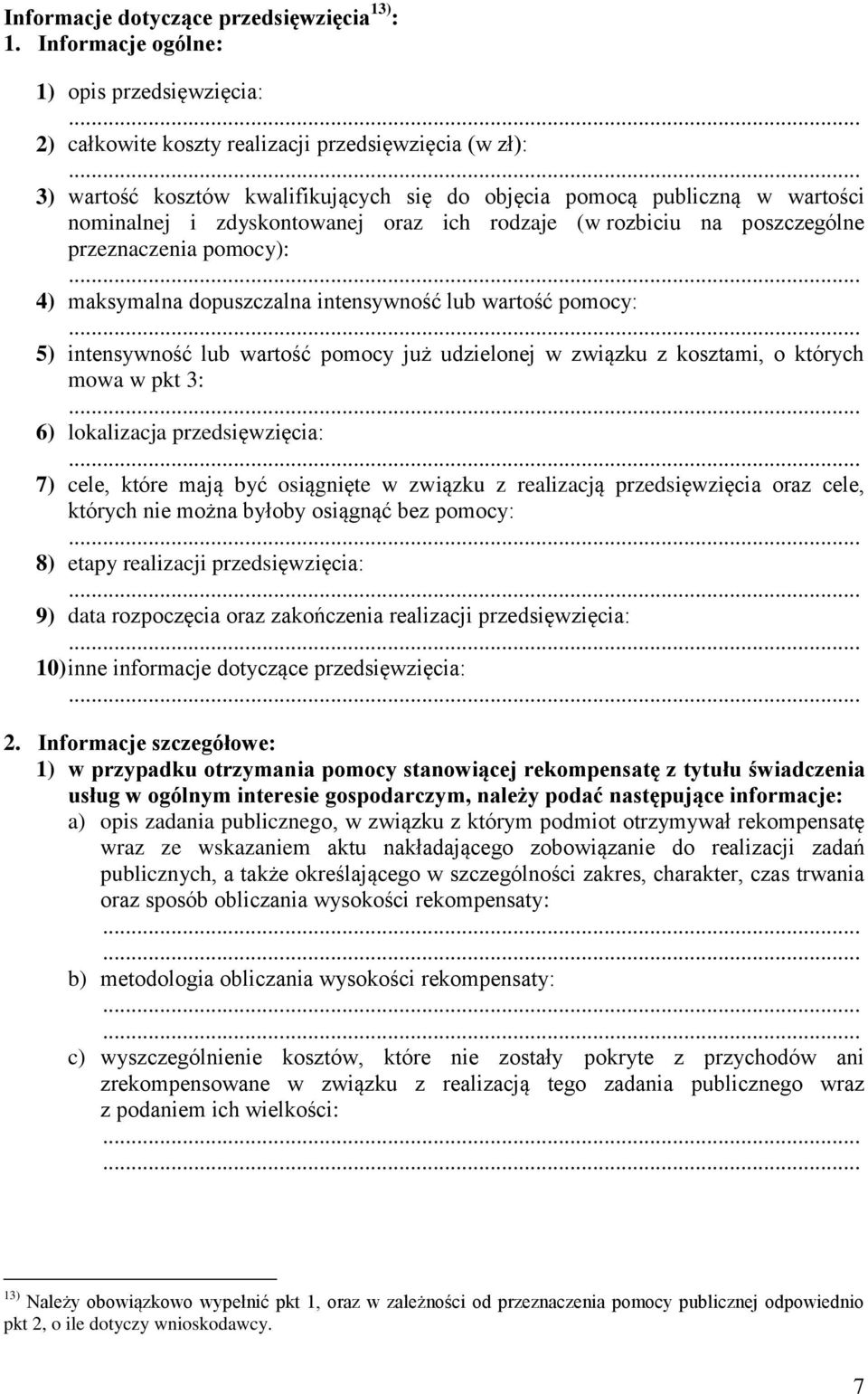 .. 4) maksymalna dopuszczalna intensywność lub wartość pomocy:... 5) intensywność lub wartość pomocy już udzielonej w związku z kosztami, o których mowa w pkt 3:... 6) lokalizacja przedsięwzięcia:.