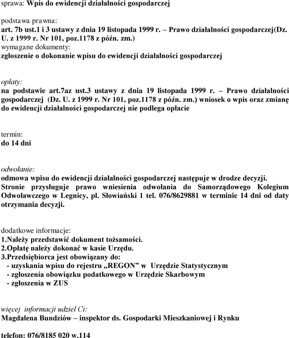 1178 z późn. zm.) wniosek o wpis oraz zmianę do ewidencji działalności gospodarczej nie podlega opłacie do 14 dni odmowa wpisu do ewidencji działalności gospodarczej następuje w drodze decyzji.