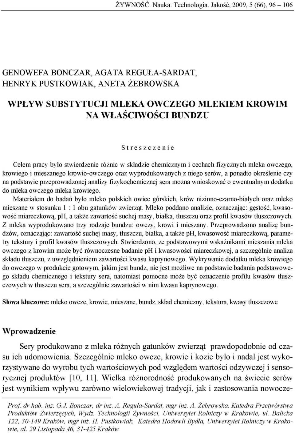 Celem pracy było stwierdzenie różnic w składzie chemicznym i cechach fizycznych mleka owczego, krowiego i mieszanego krowio-owczego oraz wyprodukowanych z niego serów, a ponadto określenie czy na