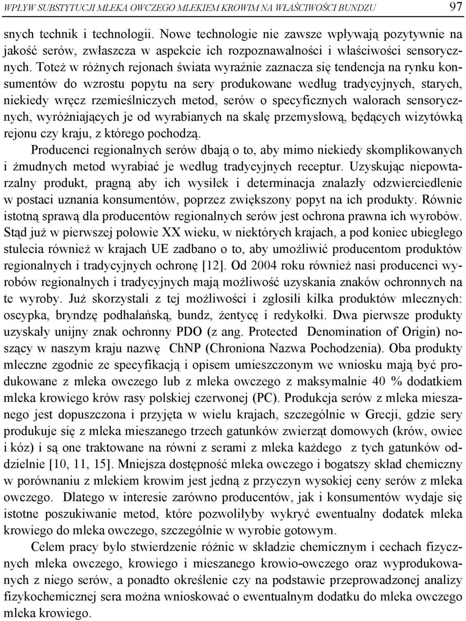 Toteż w różnych rejonach świata wyraźnie zaznacza się tendencja na rynku konsumentów do wzrostu popytu na sery produkowane według tradycyjnych, starych, niekiedy wręcz rzemieślniczych metod, serów o