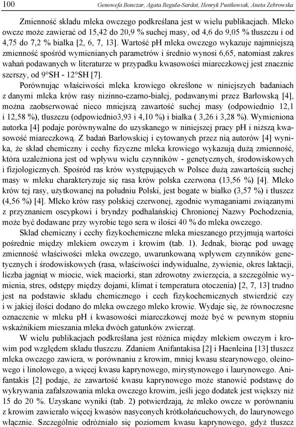 Wartość ph mleka owczego wykazuje najmniejszą zmienność spośród wymienianych parametrów i średnio wynosi 6,65, natomiast zakres wahań podawanych w literaturze w przypadku kwasowości miareczkowej jest