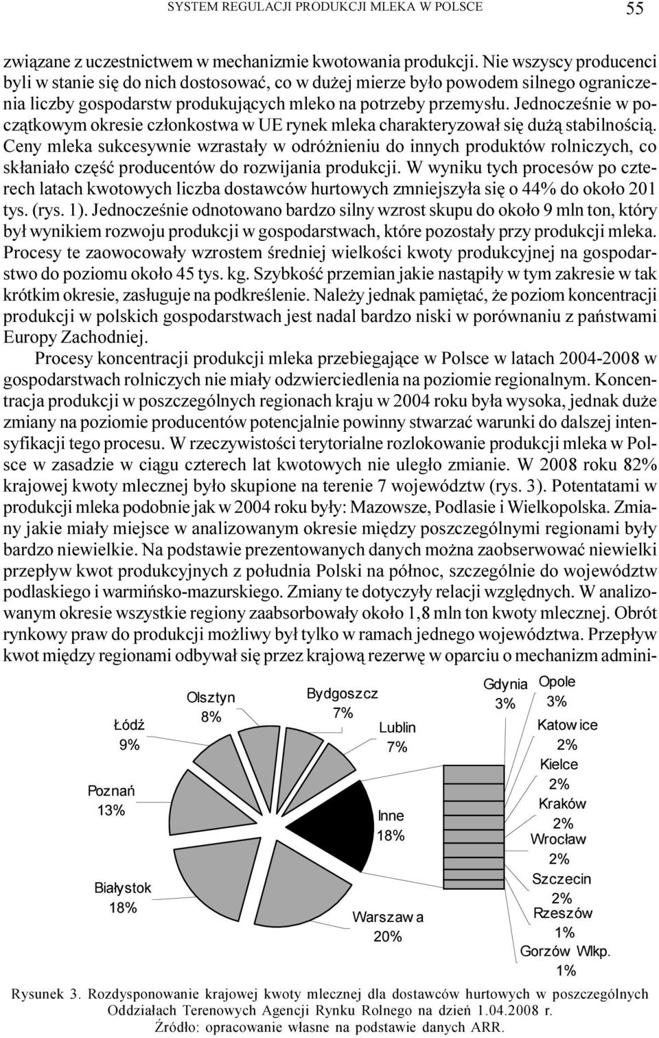 Jednoczeœnie w pocz¹tkowym okresie cz³onkostwa w UE rynek mleka charakteryzowa³ siê du ¹ stabilnoœci¹.