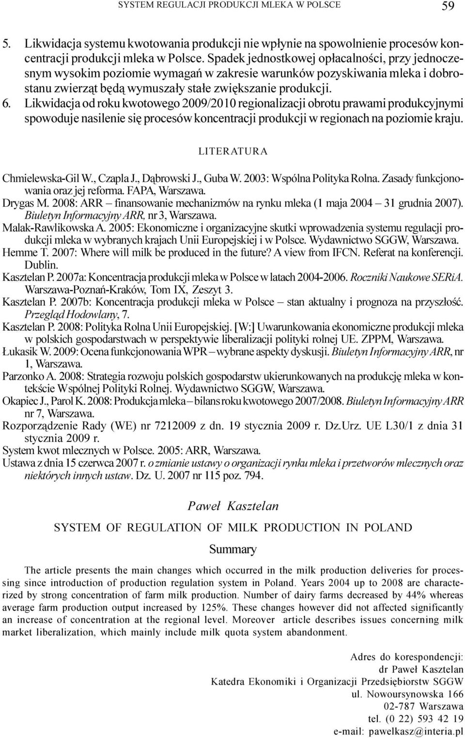 Likwidacja od roku kwotowego 2009/2010 regionalizacji obrotu prawami produkcyjnymi spowoduje nasilenie siê procesów koncentracji produkcji w regionach na poziomie kraju. LITERATURA Chmielewska-Gil W.