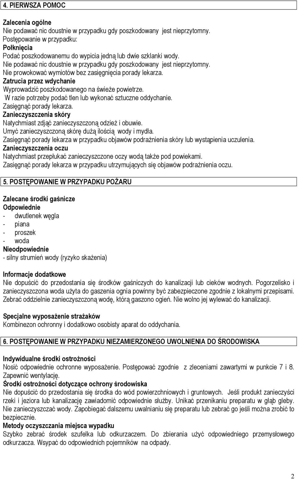 Nie prowokować wymiotów bez zasięgnięcia porady lekarza. Zatrucia przez wdychanie Wyprowadzić poszkodowanego na świeże powietrze. W razie potrzeby podać tlen lub wykonać sztuczne oddychanie.