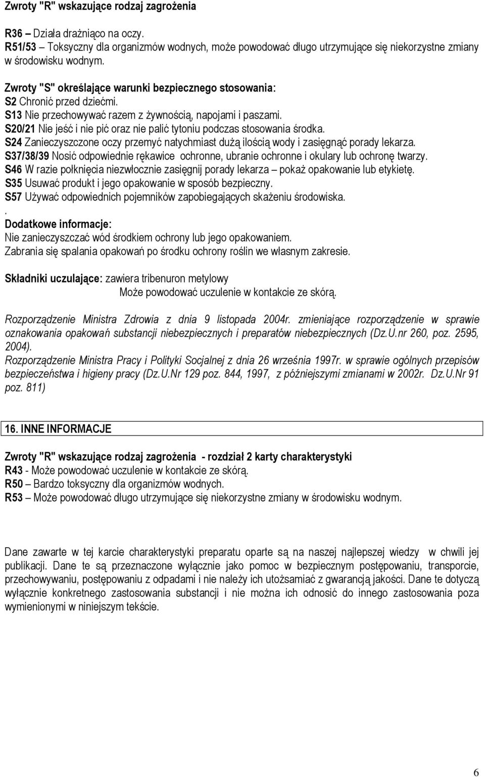 S20/21 Nie jeść i nie pić oraz nie palić tytoniu podczas stosowania środka. S24 Zanieczyszczone oczy przemyć natychmiast dużą ilością wody i zasięgnąć porady lekarza.