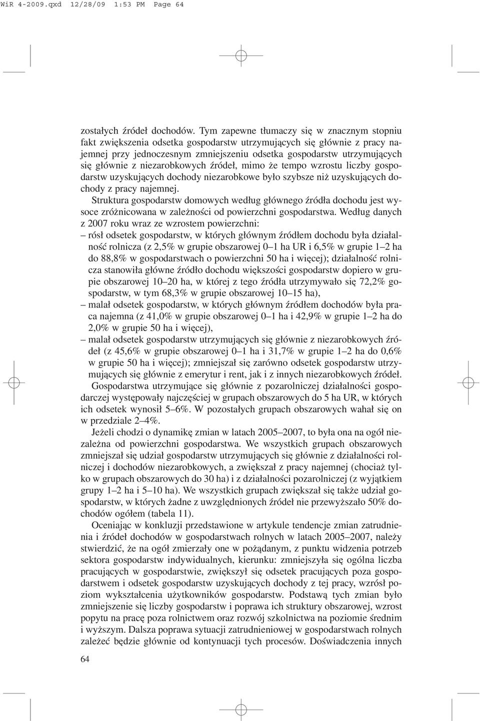 g³ównie z niezarobkowych Ÿróde³, mimo e tempo wzrostu liczby gospodarstw uzyskuj¹cych dochody niezarobkowe by³o szybsze ni uzyskuj¹cych dochody z pracy najemnej.