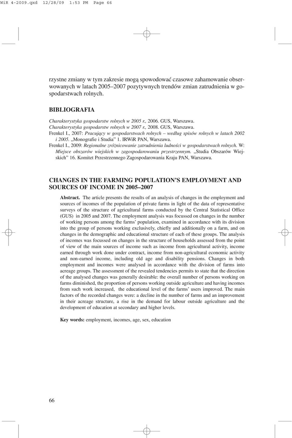 BIBLIOGRAFIA Charakterystyka gospodarstw rolnych w 2005 r., 2006. GUS, Warszawa. Charakterystyka gospodarstw rolnych w 2007 r., 2008. GUS, Warszawa. Frenkel I.