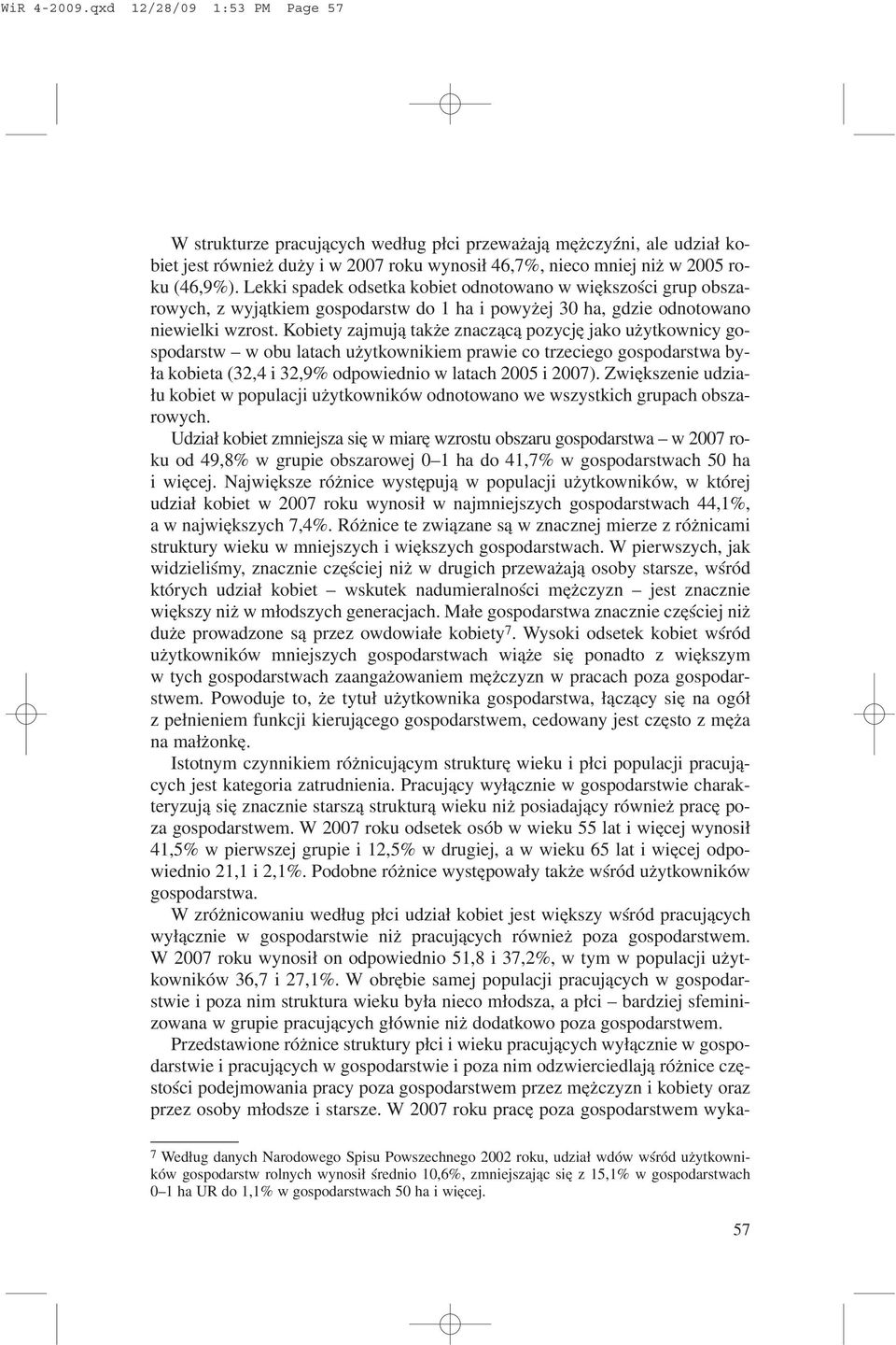 Kobiety zajmuj¹ tak e znacz¹c¹ pozycjê jako u ytkownicy gospodarstw w obu latach u ytkownikiem prawie co trzeciego gospodarstwa by- ³a kobieta (32,4 i 32,9% odpowiednio w latach 2005 i 2007).