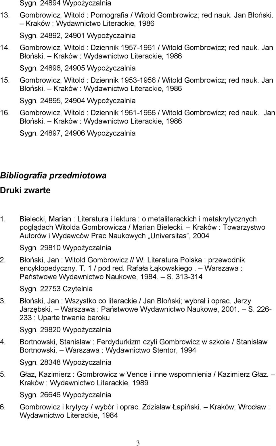 Gombrowicz, Witold : Dziennik 1953-1956 / Witold Gombrowicz; red nauk. Jan Błoński. Kraków : Wydawnictwo Literackie, 1986 Sygn. 24895, 24904 Wypożyczalnia 16.