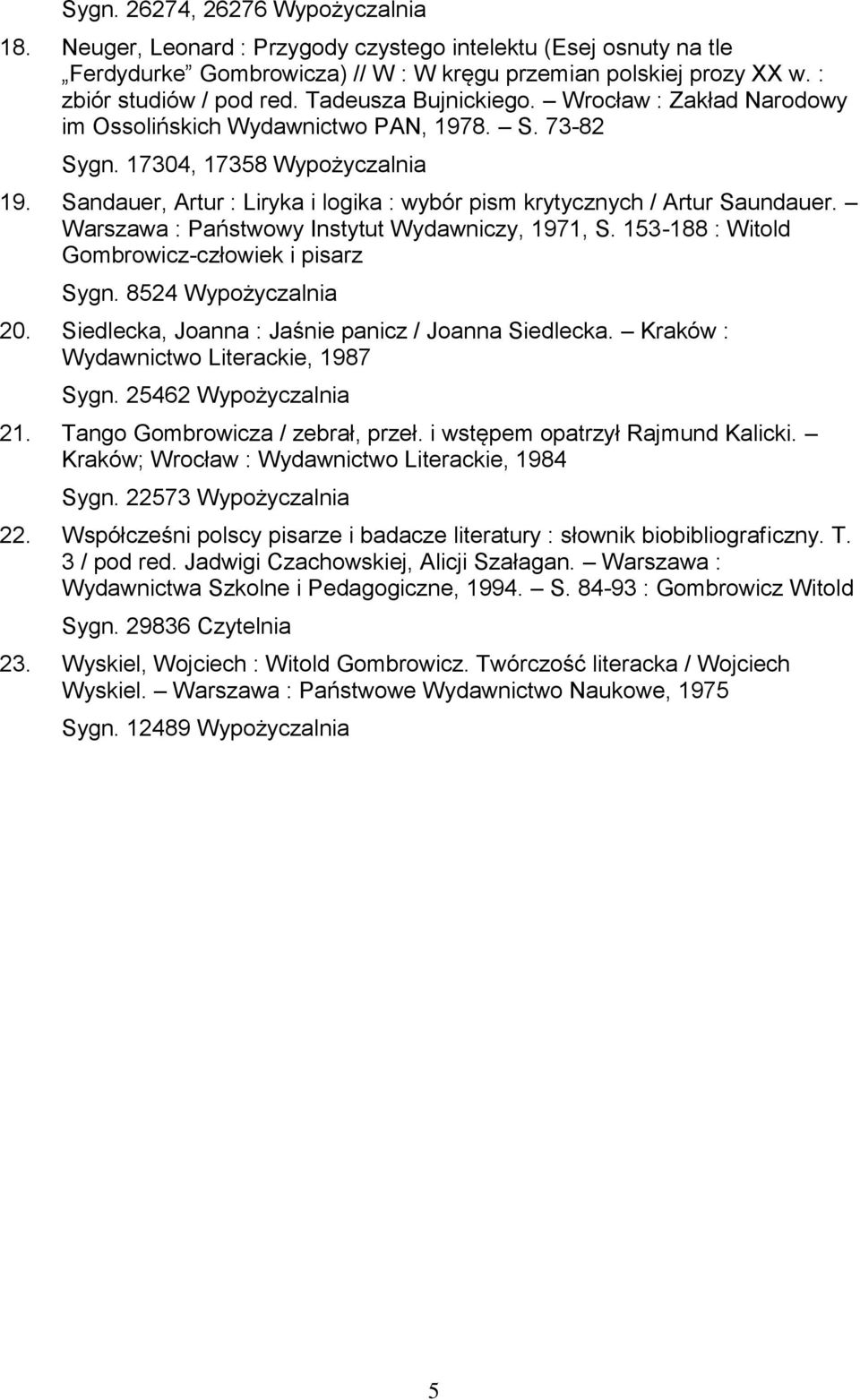 Sandauer, Artur : Liryka i logika : wybór pism krytycznych / Artur Saundauer. Warszawa : Państwowy Instytut Wydawniczy, 1971, S. 153-188 : Witold Gombrowicz-człowiek i pisarz Sygn.