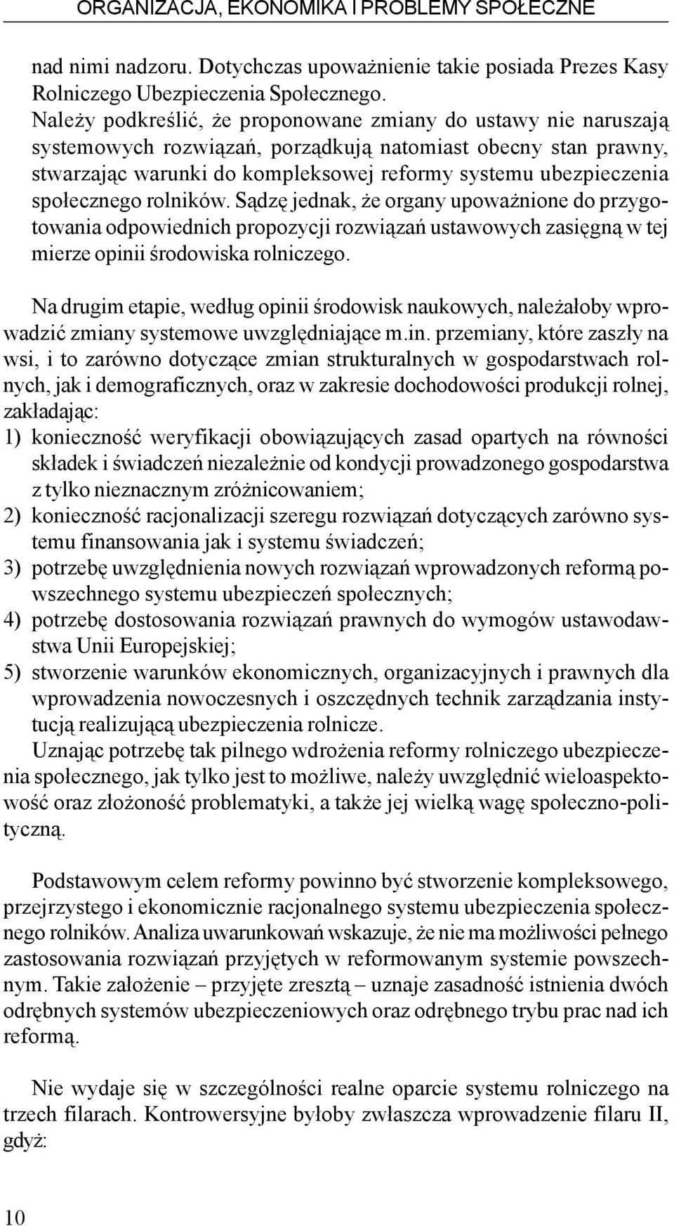 spo³ecznego rolników. S¹dzê jednak, e organy upowa nione do przygotowania odpowiednich propozycji rozwi¹zañ ustawowych zasiêgn¹ w tej mierze opinii œrodowiska rolniczego.