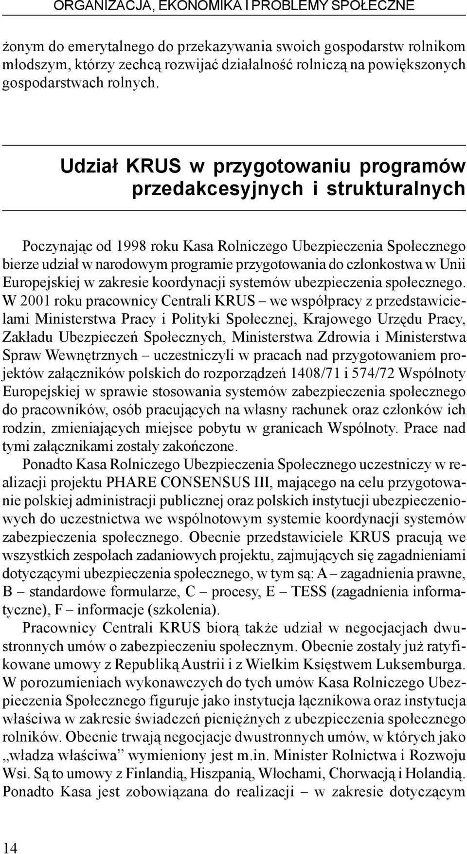 Udzia³ KRUS w przygotowaniu programów przedakcesyjnych i strukturalnych Poczynaj¹c od 1998 roku Kasa Rolniczego Ubezpieczenia Spo³ecznego bierze udzia³ w narodowym programie przygotowania do