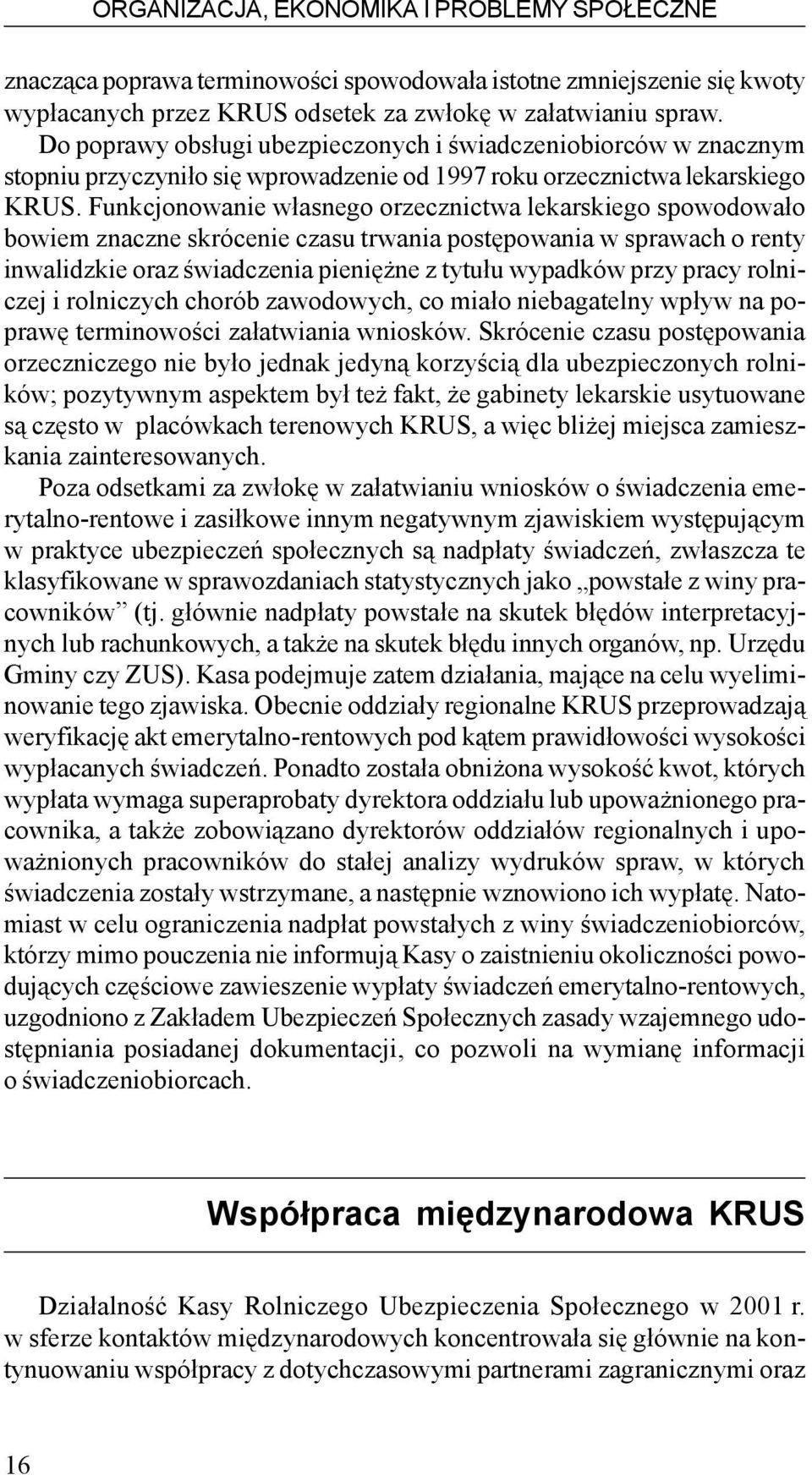 Funkcjonowanie w³asnego orzecznictwa lekarskiego spowodowa³o bowiem znaczne skrócenie czasu trwania postêpowania w sprawach o renty inwalidzkie oraz œwiadczenia pieniê ne z tytu³u wypadków przy pracy