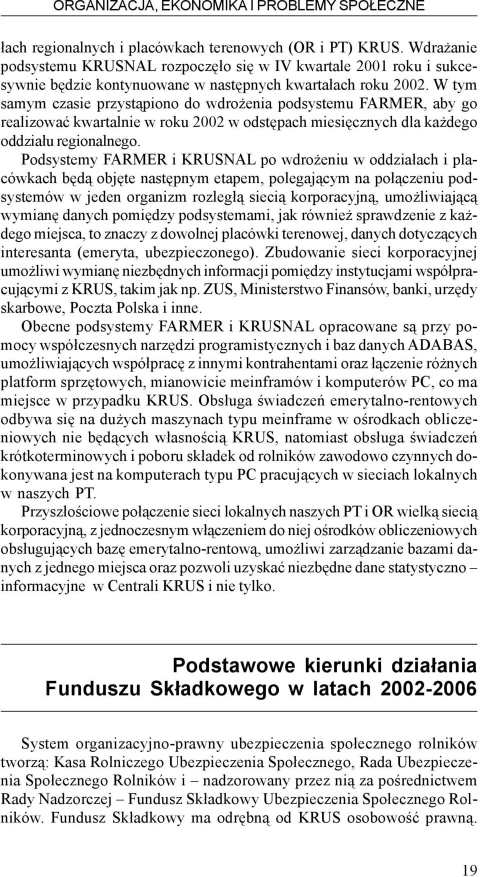 W tym samym czasie przyst¹piono do wdro enia podsystemu FARMER, aby go realizowaæ kwartalnie w roku 2002 w odstêpach miesiêcznych dla ka dego oddzia³u regionalnego.