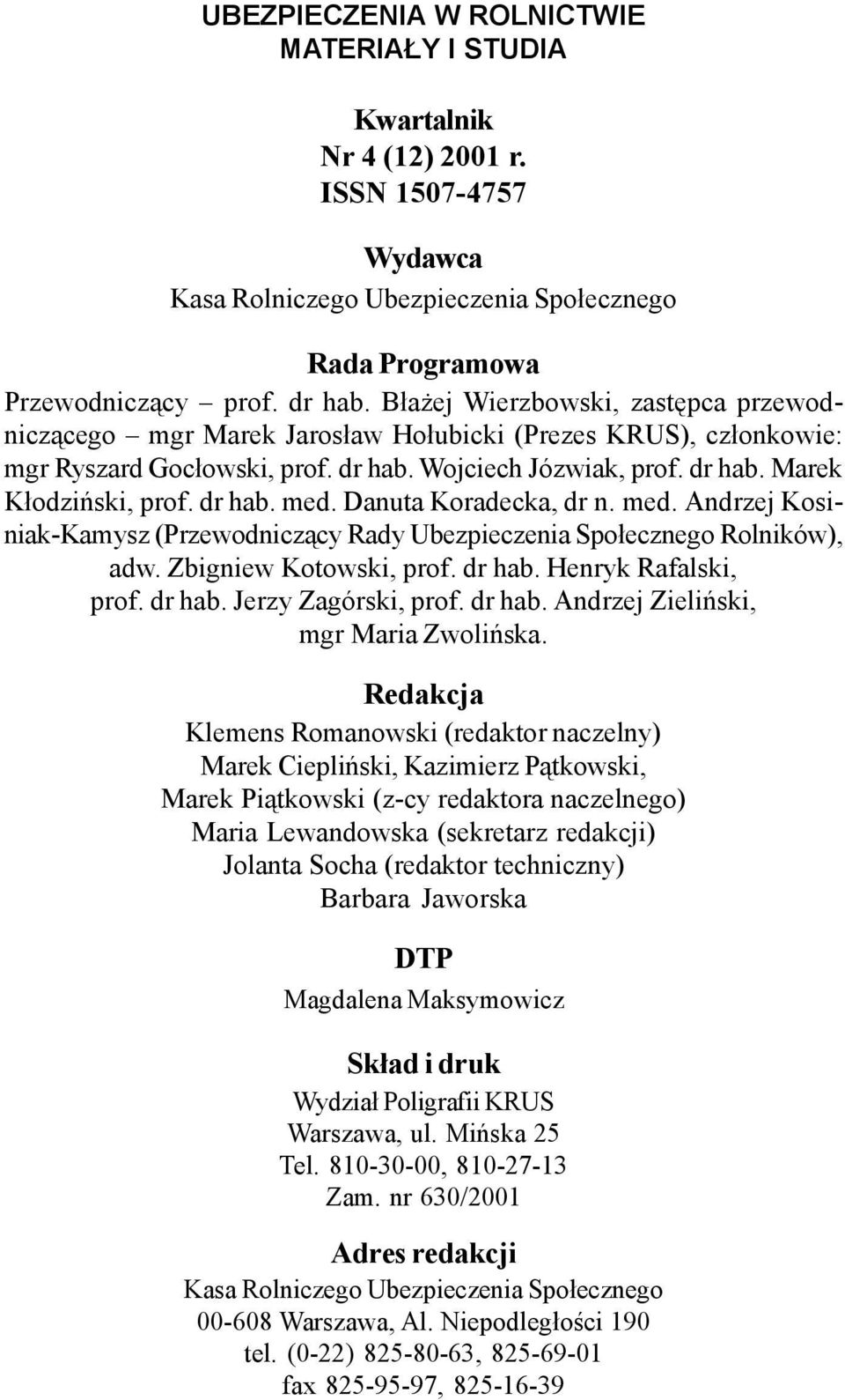 dr hab. med. Danuta Koradecka, dr n. med. Andrzej Kosiniak-Kamysz (Przewodnicz¹cy Rady Ubezpieczenia Spo³ecznego Rolników), adw. Zbigniew Kotowski, prof. dr hab. Henryk Rafalski, prof. dr hab. Jerzy Zagórski, prof.