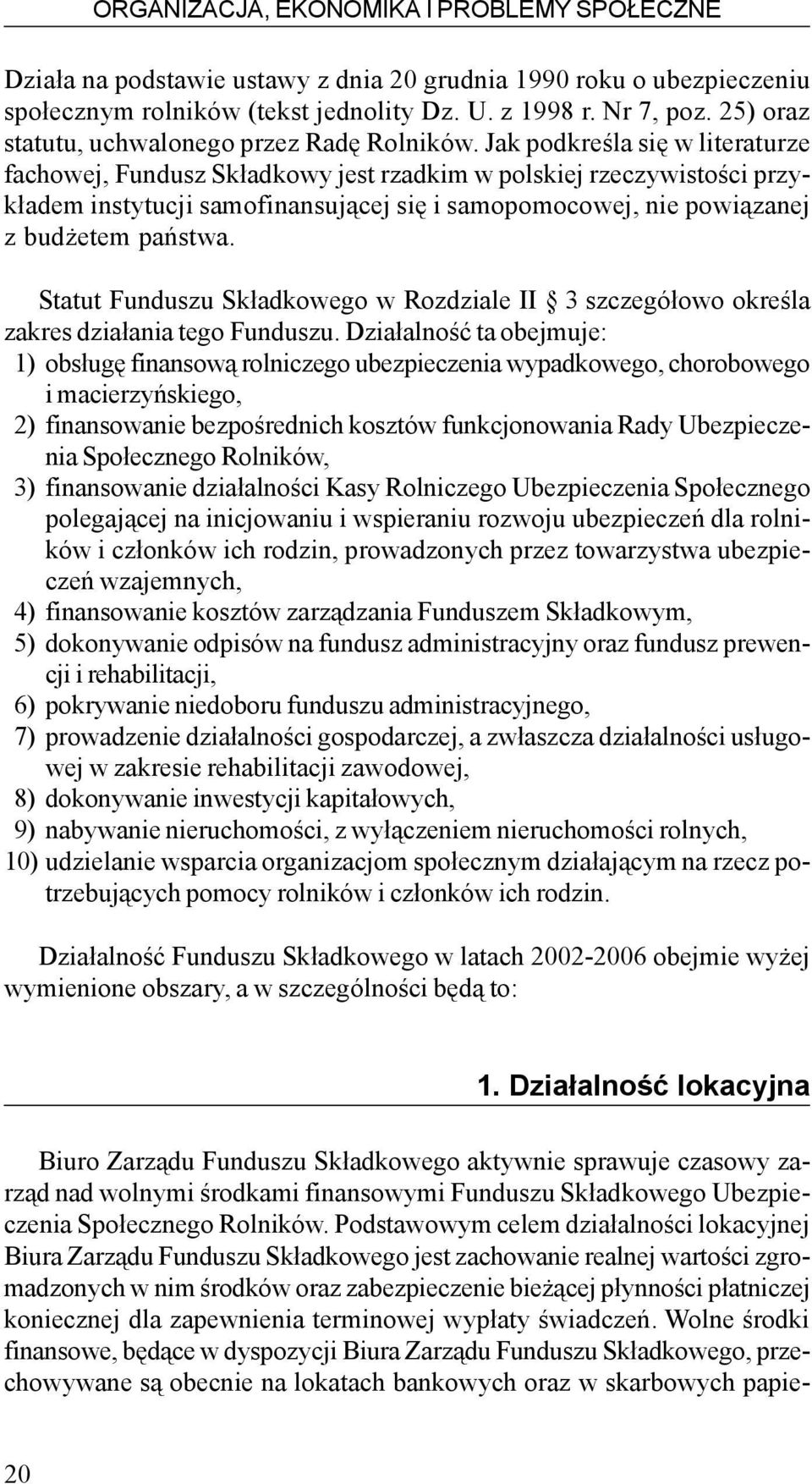 Jak podkreœla siê w literaturze fachowej, Fundusz Sk³adkowy jest rzadkim w polskiej rzeczywistoœci przyk³adem instytucji samofinansuj¹cej siê i samopomocowej, nie powi¹zanej z bud etem pañstwa.