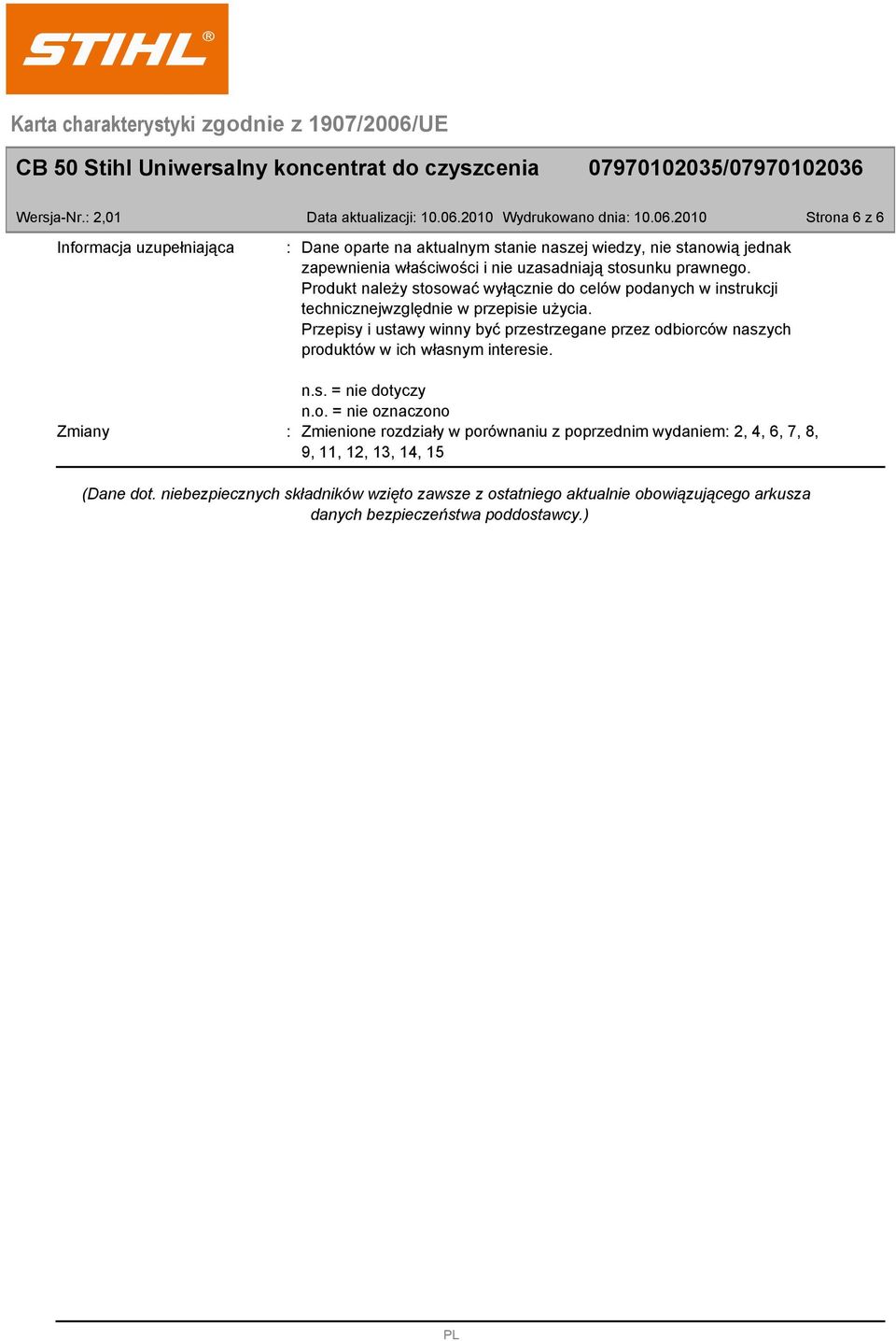Produkt należy stosować wyłącznie do celów podanych w instrukcji technicznejwzględnie w przepisie użycia.