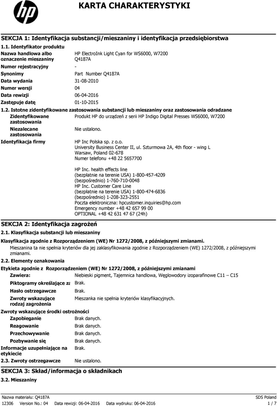 1. Identyfikator produktu Nazwa handlowa albo oznaczenie mieszaniny Numer rejestracyjny Synonimy HP ElectroInk Light Cyan for WS6000, W7200 Q4187A Part Number Q4187A Data wydania 31082010 Numer