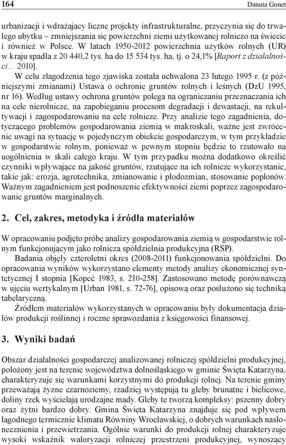 W celu złagodzenia tego zjawiska została uchwalona 23 lutego 1995 r. (z późniejszymi zmianami) Ustawa o ochronie gruntów rolnych i leśnych (DzU 1995, nr 16).