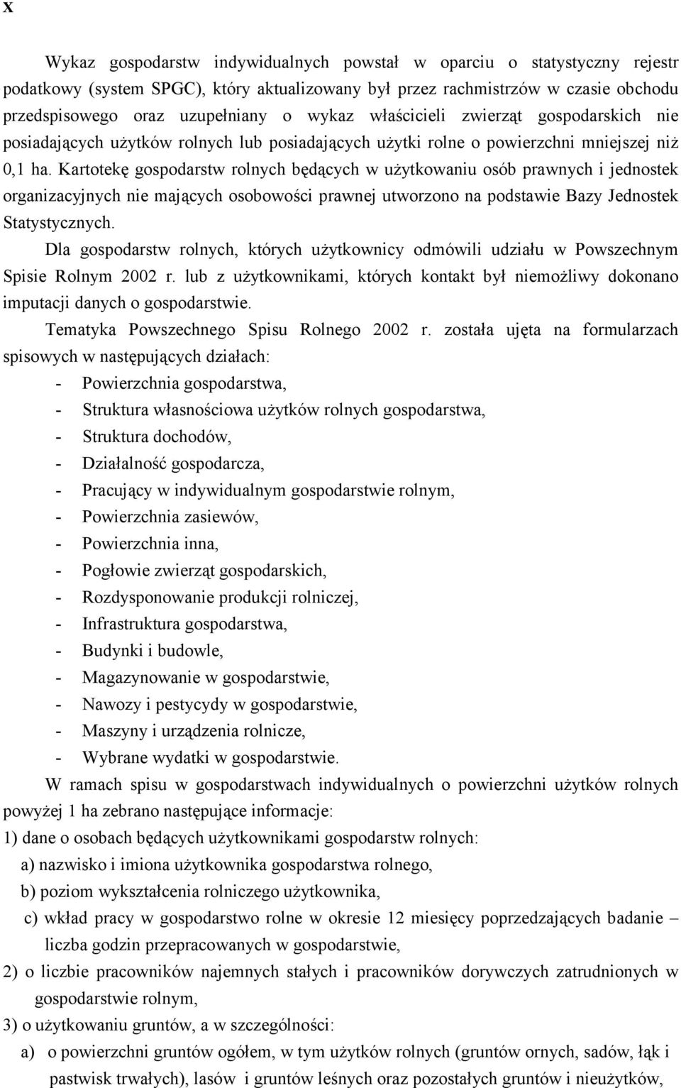 Kartotekę gospodarstw rolnych będących w użytkowaniu osób prawnych i jednostek organizacyjnych nie mających osobowości prawnej utworzono na podstawie Bazy Jednostek Statystycznych.